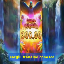 cargill trabalhe conosco